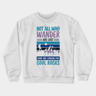 Not All Who Wander Are Lost Some Are Looking For Cool Rocks - Funny Rock Collectors,  Geologists, Hikers, Adventurers, and Geocachers Gift Crewneck Sweatshirt